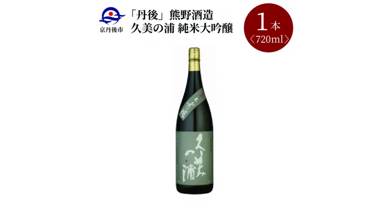 【ふるさと納税】【熊野酒造】久美の浦 純米大吟醸 720ml　京都 お酒 酒 酒好き お酒好き プレゼント 敬老の日 誕生日 母の日 父の日 お祝い 手土産 アルコール 京都 丹後 地酒 日本酒 送料無料