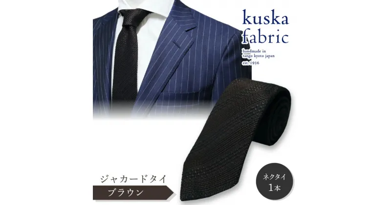 【ふるさと納税】kuska fabric 丹後ジャカードタイ【ブラウン】世界でも稀な手織り ネクタイ クスカ KUSKA シルク 希少 レア スーツ 小物 国産 日本製 手織り ギフト 贈答品 結婚式 成人式 新社会人 新生活 送料無料 匠極 手織り 社会人 立体感 プレゼント 手縫い ブランド