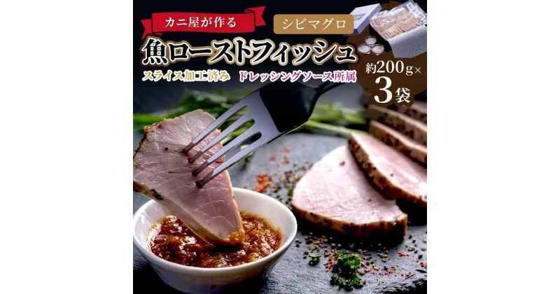 【ふるさと納税】「カニ屋が作る 魚ローストフィッシュ」　シビマグロ　スライス加工済み　3袋セット（ドレッシングソース付き） 200g 3袋 ローストフィッシュ マグロ 鮪 加工 食べやすい 魚 海鮮 ロースト ローストビーフ風 丼 つまみ おつまみ 肴 簡単 スライス 脂のり