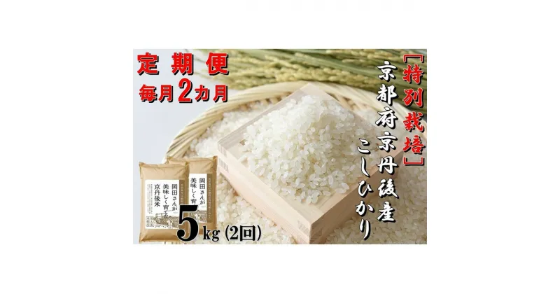 【ふるさと納税】【定期便2か月】特別栽培 京都府京丹後市産こしひかり 岡田さんが美味しく育てた京丹後米 5kg×2か月　米 お米 特別栽培 国産 ご飯 定期便 2回 京都 京丹後 ふるさと納税 米 生産者応援 農家応援 送料無料