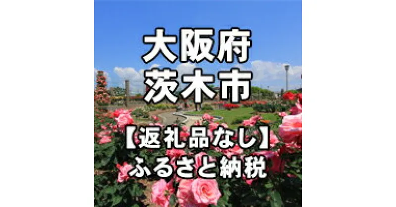 【ふるさと納税】大阪府茨木市への寄付（返礼品はありません）