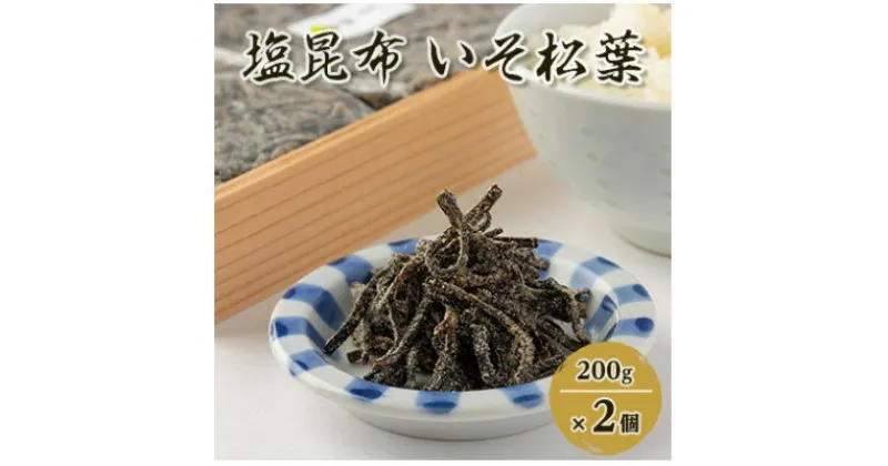 【ふるさと納税】【のし付き】塩昆布(乾燥)いそ松葉 200g×2セット 紙袋2枚【1500110】