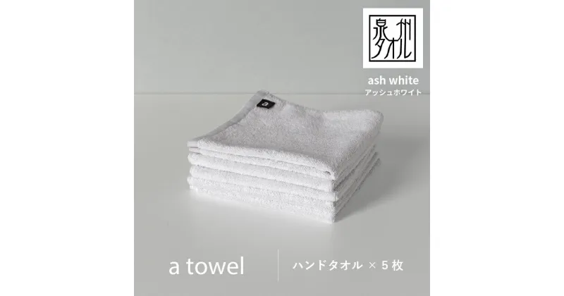 【ふるさと納税】【数量限定】a towel ハンドタオル 5枚セット アッシュホワイト 速乾 吸水力 日常使い 日本製 泉州タオル 綿100％ 送料無料 泉佐野市 新生活 防災グッズ