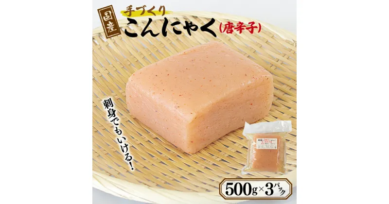 【ふるさと納税】国産 手作りこんにゃく（唐辛子）500g×3P あく抜き不要 刺身可