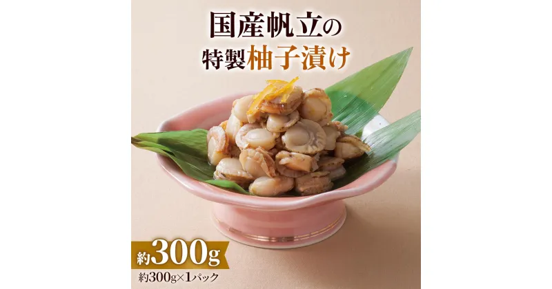 【ふるさと納税】国産帆立の特製柚子漬け 300g (保存料未使用)｜ホタテ 貝 海鮮 海産物 魚介類 冷凍 惣菜 おつまみ [0351]