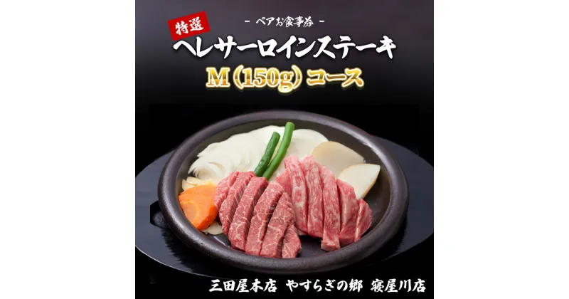 【ふるさと納税】ペアお食事券 特選ヘレサーロインステーキM(150g) コース 三田屋本店 やすらぎの郷 寝屋川店 [0570]